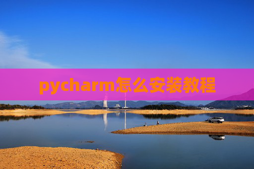 pycharm怎么安装教程 pycharm怎么安装教程